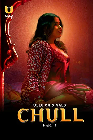 Chull (2023) S01 Part 3 Hindi ULLU Originals Complete WEB Series 480p | 720p | 1080p WEB-DL