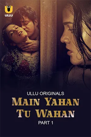 Main Yahan Tu Wahan (2023) S01 Part 1 Hindi ULLU Originals Complete WEB Series 480p | 720p | 1080p WEB-DL